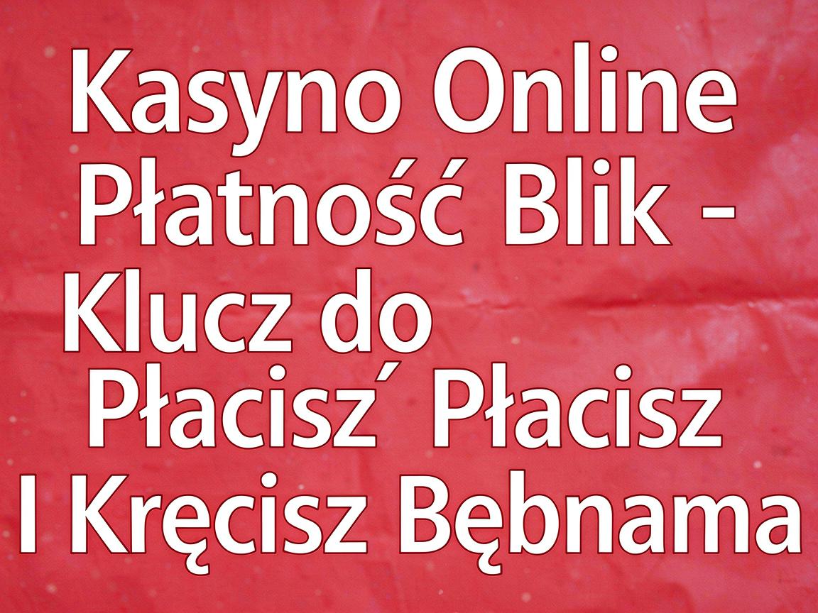 Kasyno Online Płatność Blik - Klucz do Płacisz I Kręcisz Bębnami