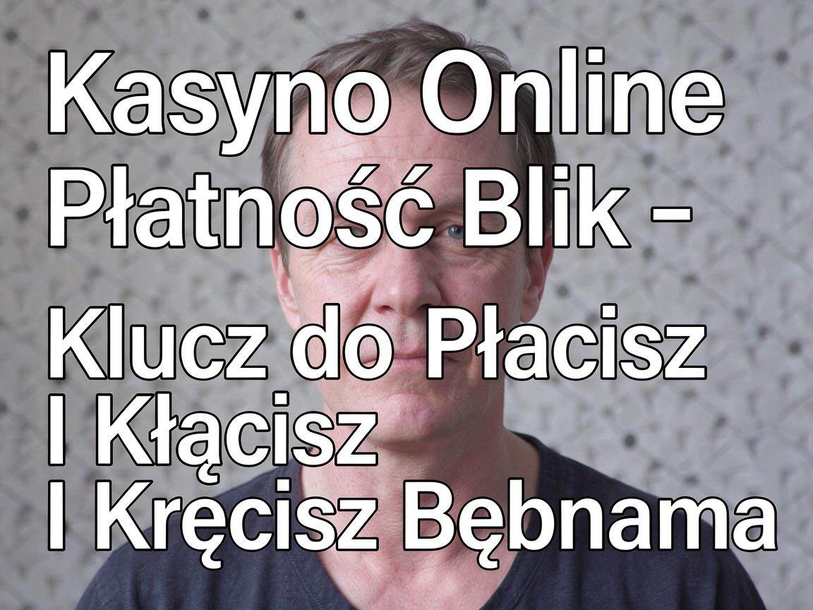 Kasyno Online Płatność Blik - Klucz do Płacisz I Kręcisz Bębnami
