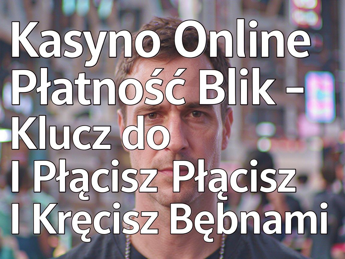 Kasyno Online Płatność Blik – Klucz do Płacisz I Kręcisz Bębnami
