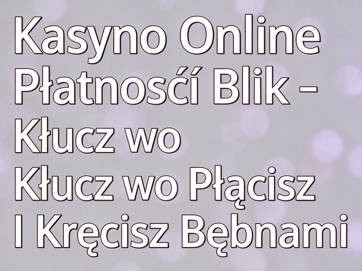 Kasyno Online Płatność Blik - Klucz do Płacisz I Kręcisz Bębnami
