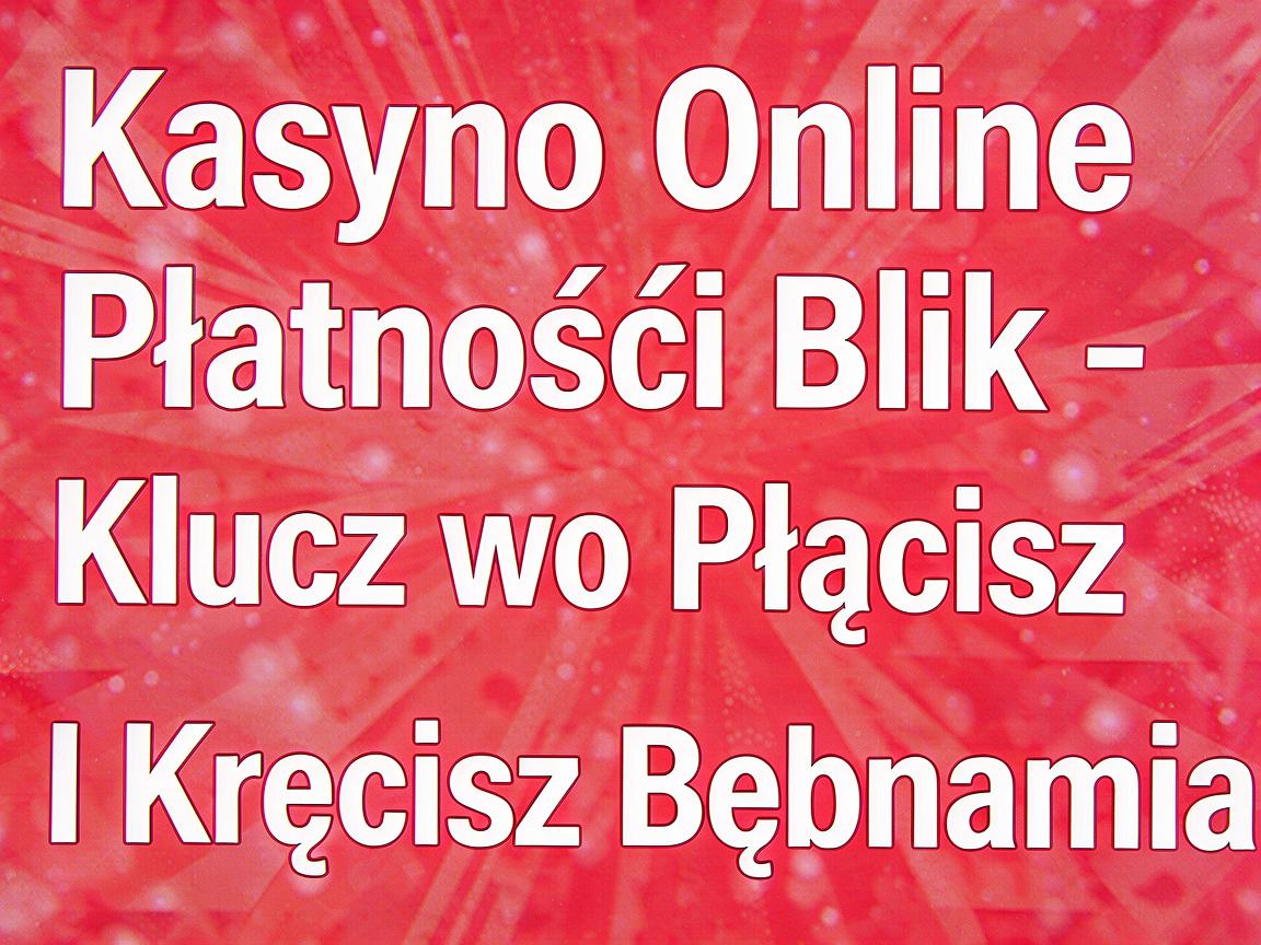 Kasyno Online Płatność Blik - Klucz do Płacisz I Kręcisz Bębnami