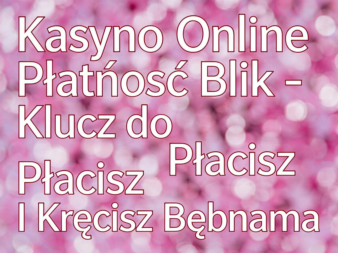 Kasyno Online Płatność Blik - Klucz do Płacisz I Kręcisz Bębnami