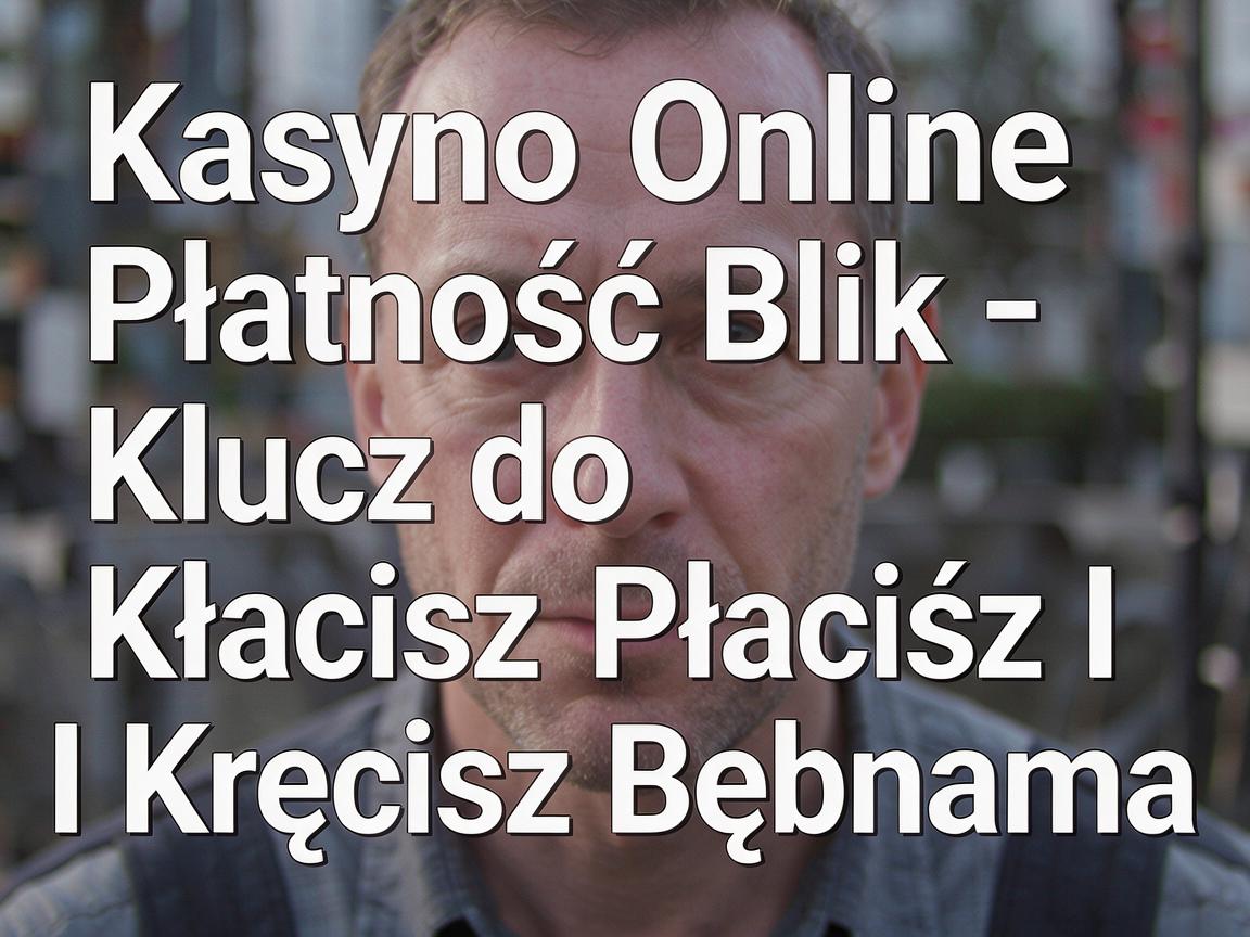 Kasyno Online Płatność Blik - Klucz do Płacisz I Kręcisz Bębnami