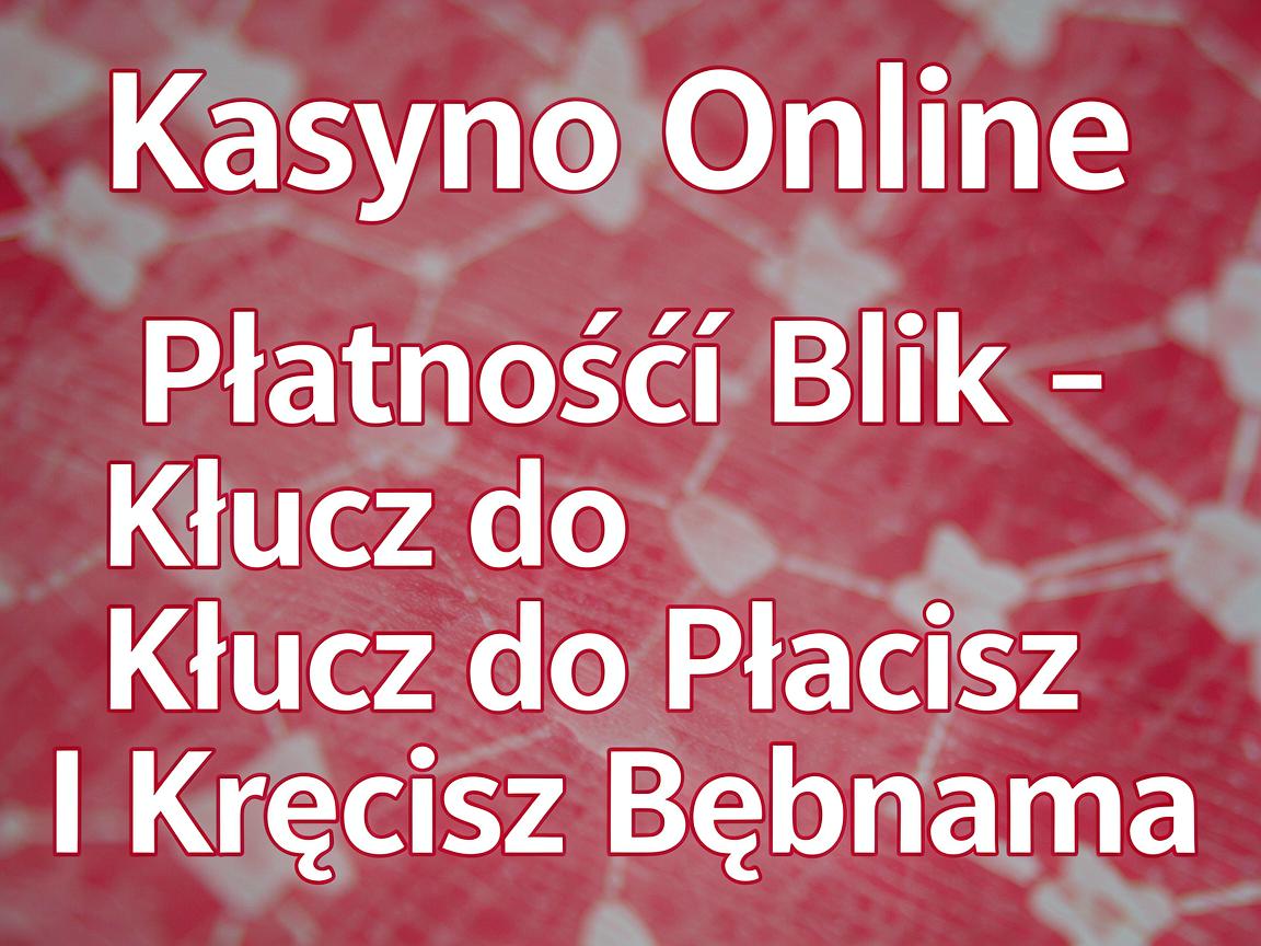Kasyno Online Płatność Blik - Klucz do Płacisz I Kręcisz Bębnami