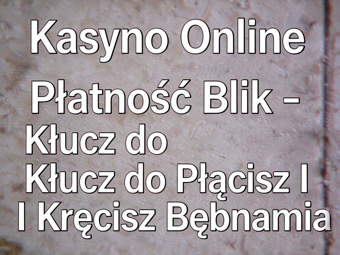 Kasyno Online Płatność Blik - Klucz do Płacisz I Kręcisz Bębnami