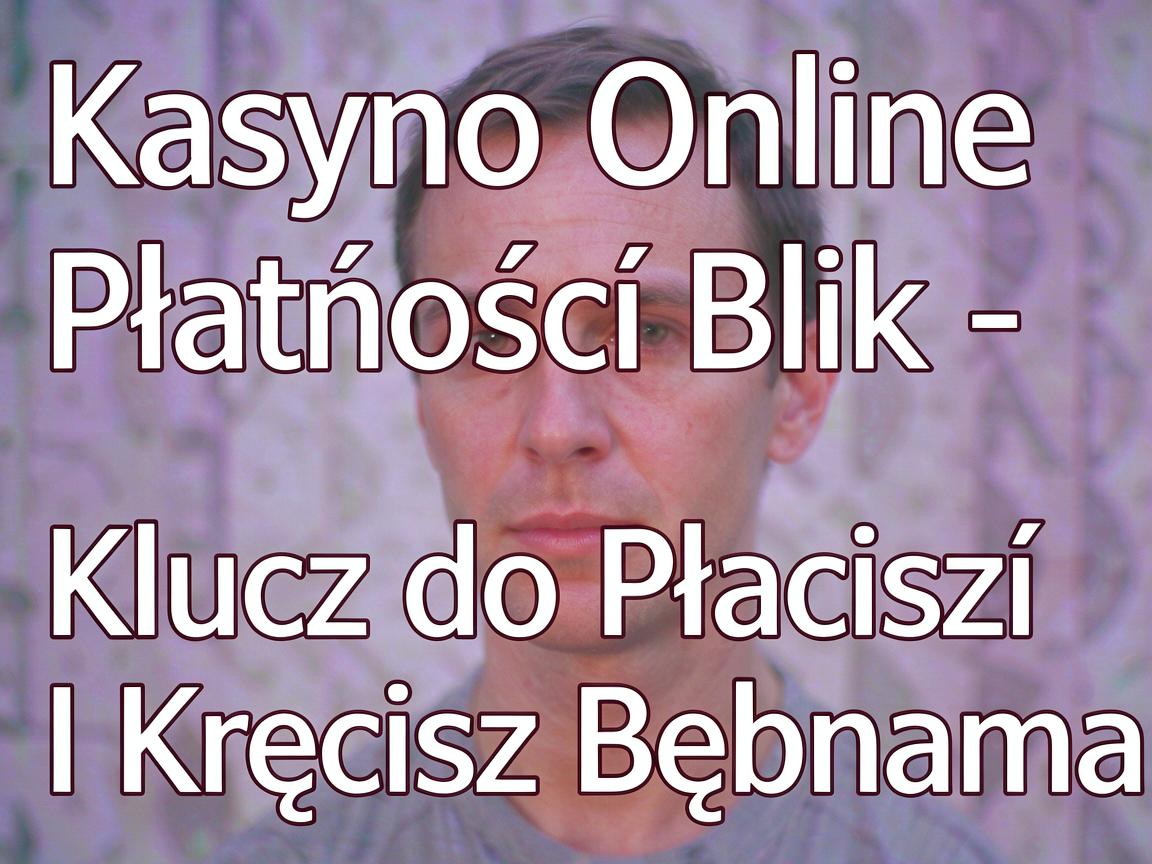Kasyno Online Płatność Blik - Klucz do Płacisz I Kręcisz Bębnami