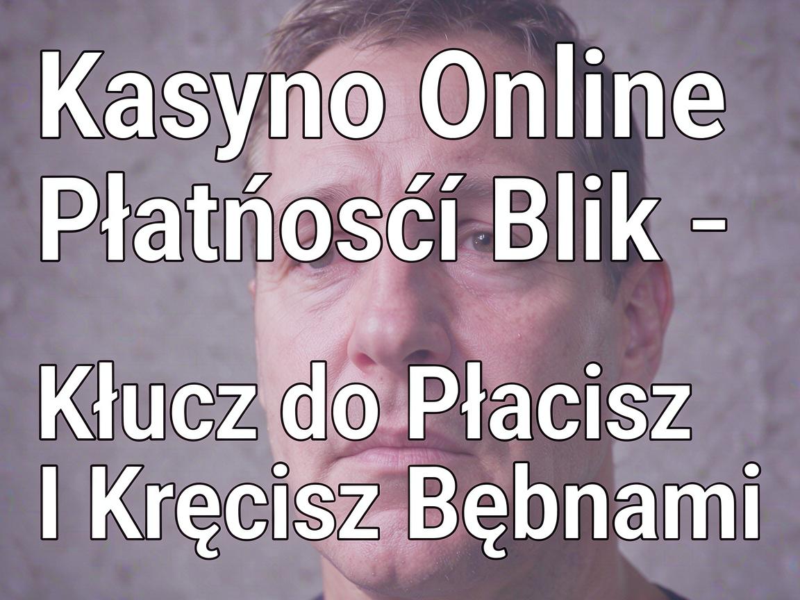 Kasyno Online Płatność Blik - Klucz do Płacisz I Kręcisz Bębnami