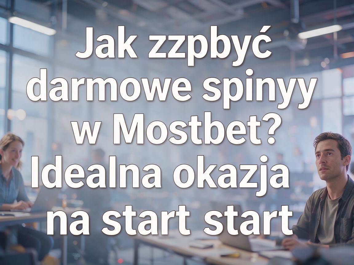Jak zdobyć darmowe spiny w Mostbet? Idealna okazja na start
