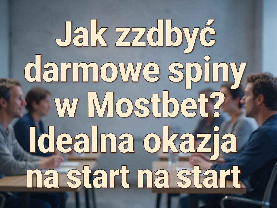 Jak zdobyć darmowe spiny w Mostbet? Idealna okazja na start