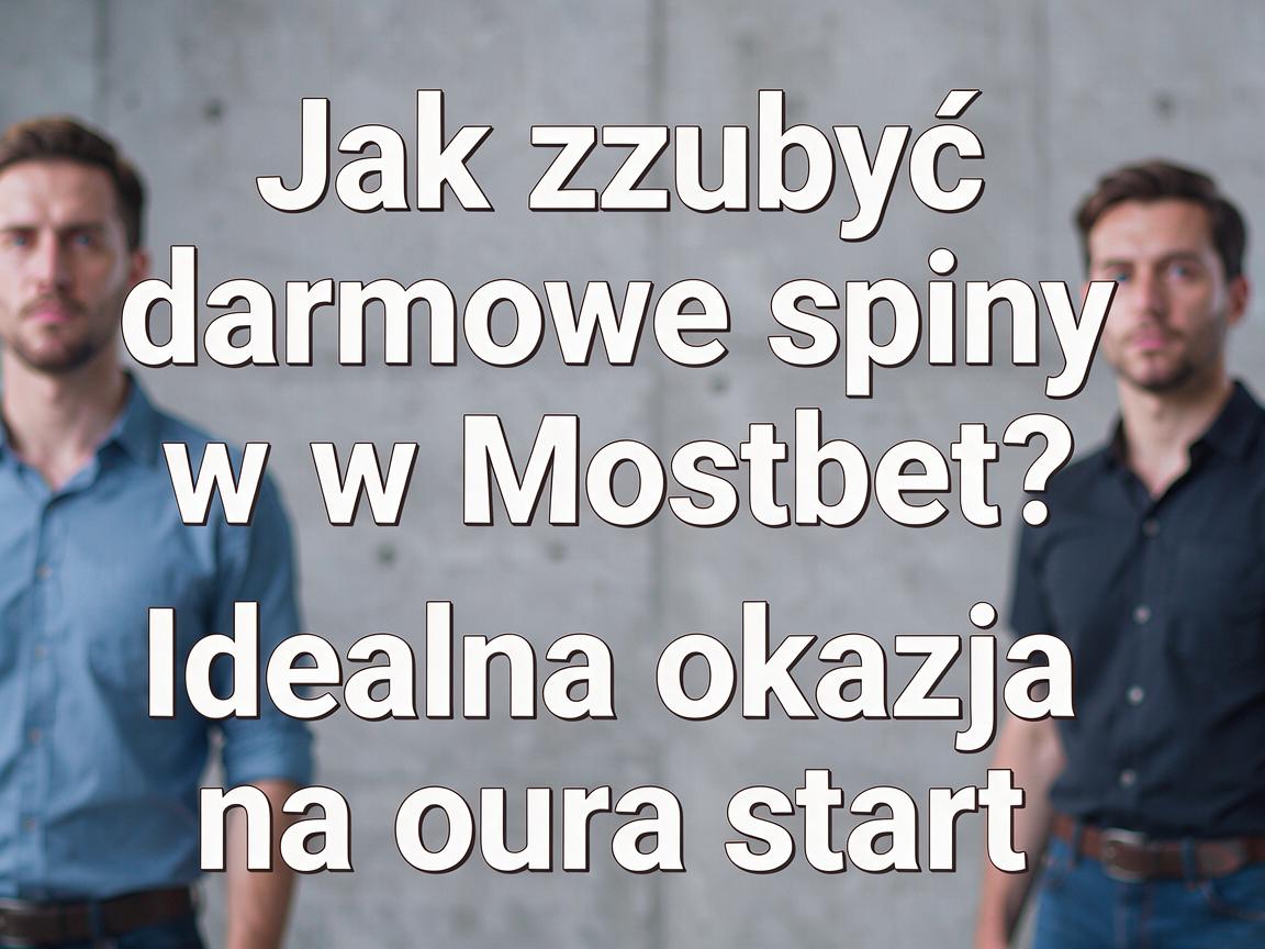 Jak zdobyć darmowe spiny w Mostbet? Idealna okazja na start