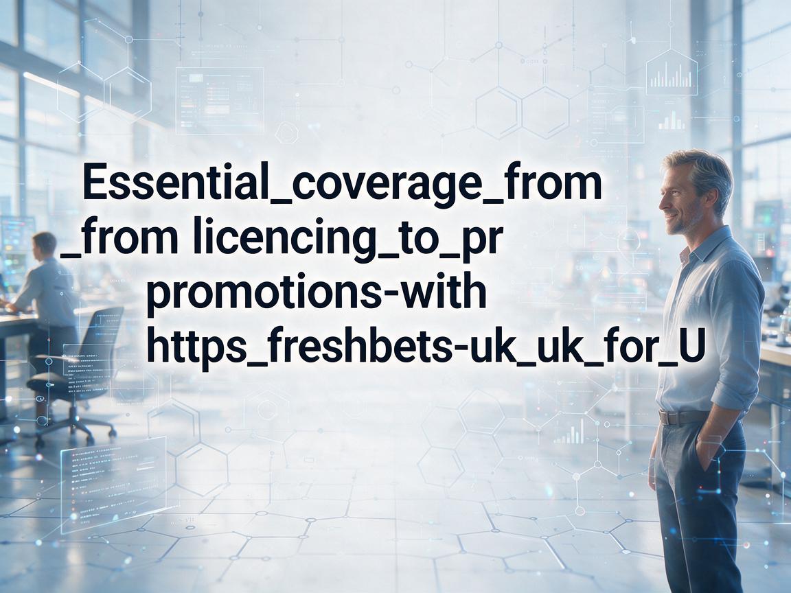 Essential_coverage_from_licensing_to_promotions_with_https_freshbets-uk_uk_for_U