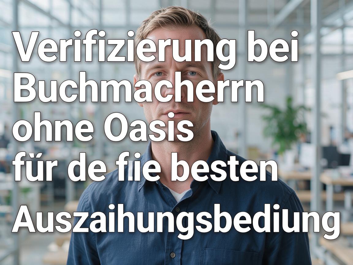 Verifizierung bei Buchmachern ohne Oasis für die besten Auszahlungsbedingungen