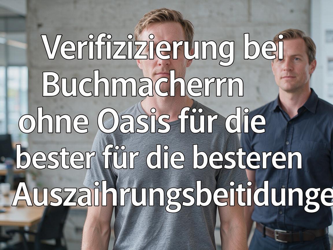 Verifizierung bei Buchmachern ohne Oasis für die besten Auszahlungsbedingungen