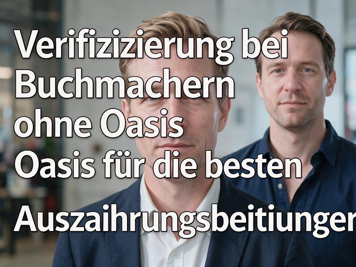 Verifizierung bei Buchmachern ohne Oasis für die besten Auszahlungsbedingungen