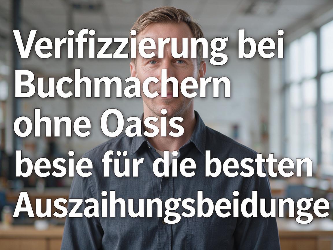 Verifizierung bei Buchmachern ohne Oasis für die besten Auszahlungsbedingungen