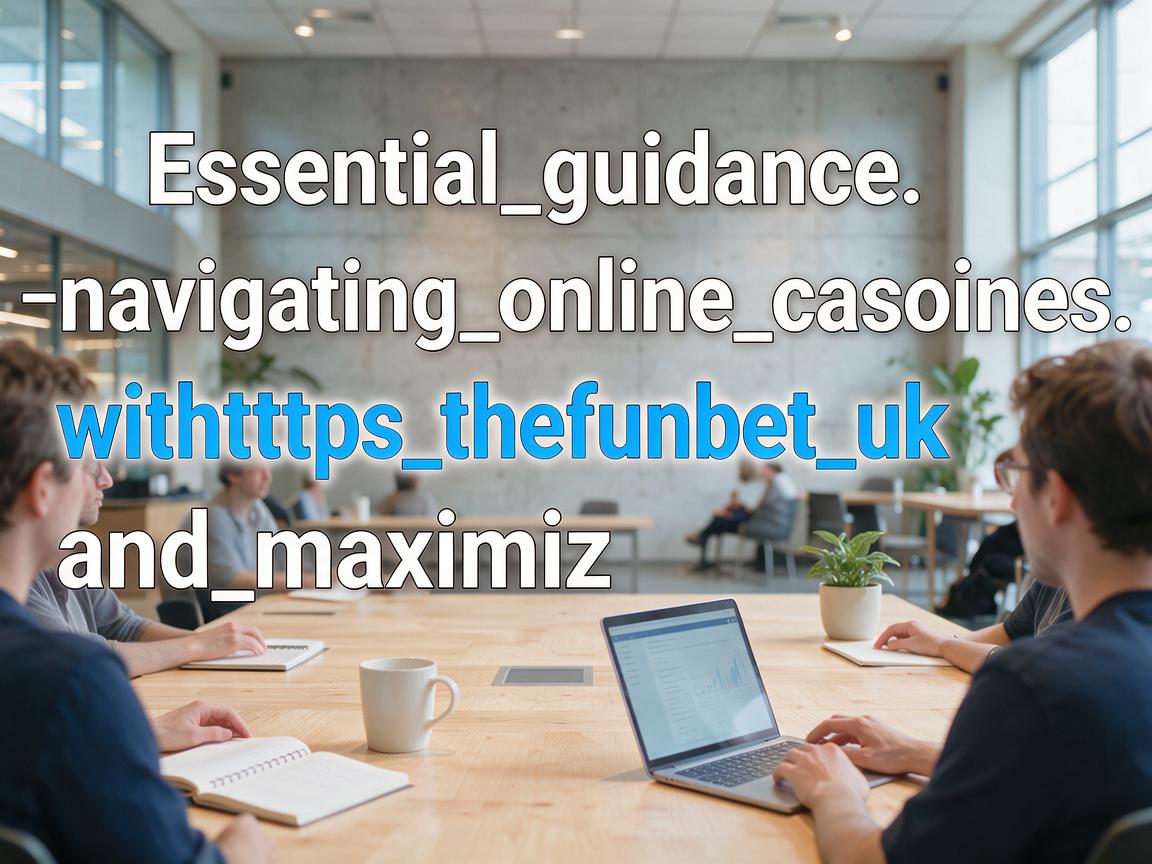 Essential_guidance_navigating_online_casinos_with_https_thefunbet_uk_and_maximiz