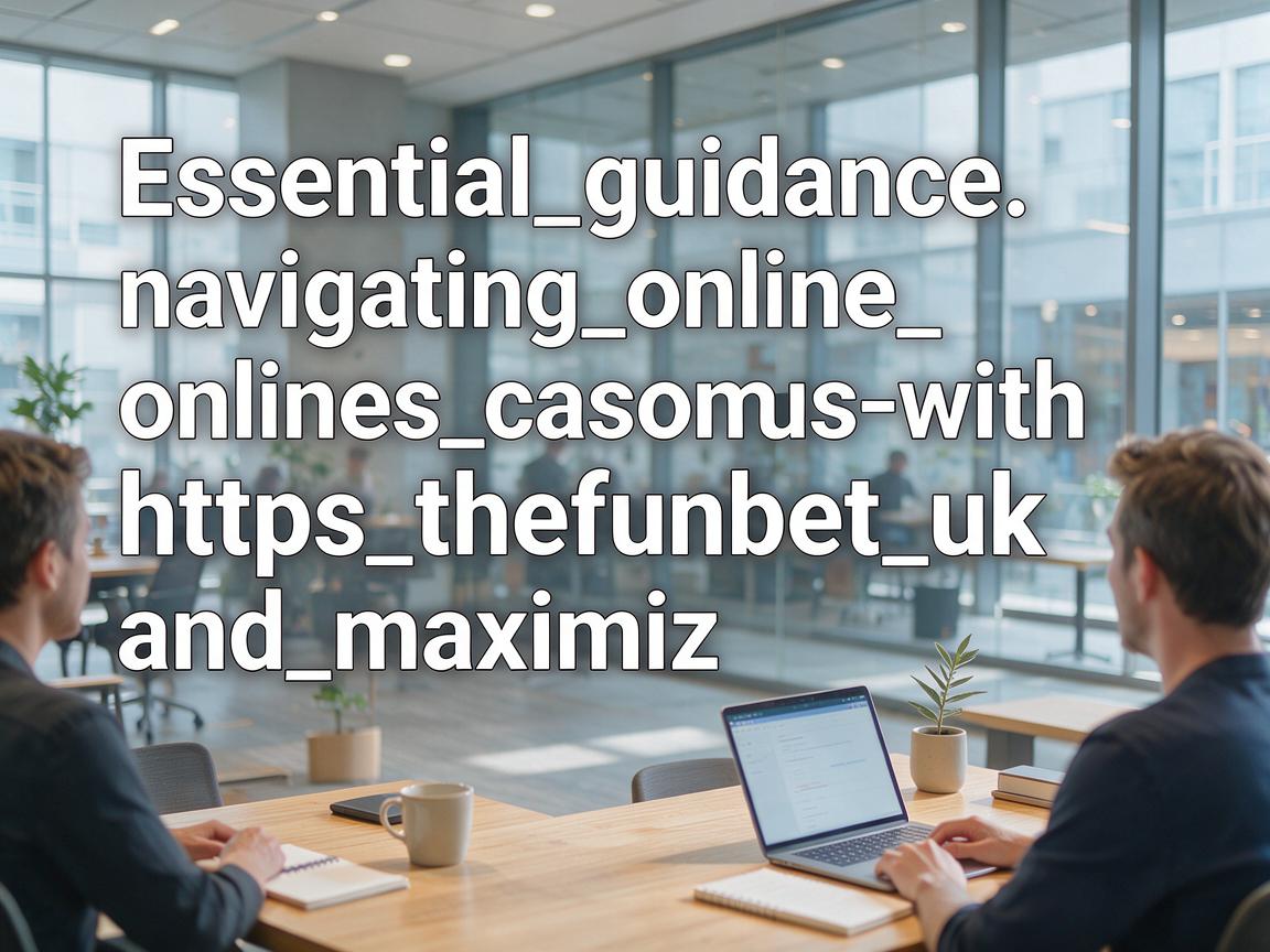 Essential_guidance_navigating_online_casinos_with_https_thefunbet_uk_and_maximiz