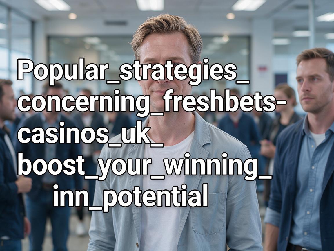 Popular_strategies_concerning_freshbets-casinos_uk_boost_your_winning_potential