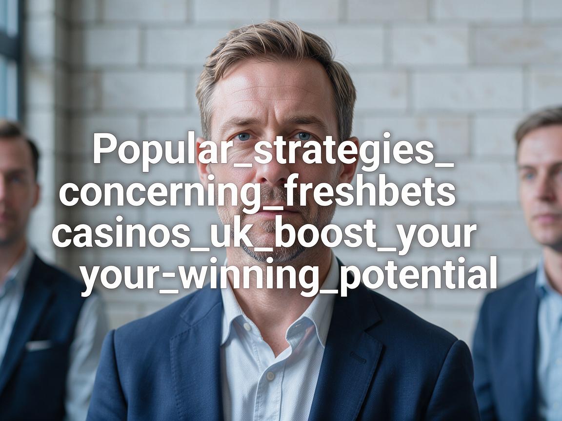 Popular_strategies_concerning_freshbets-casinos_uk_boost_your_winning_potential