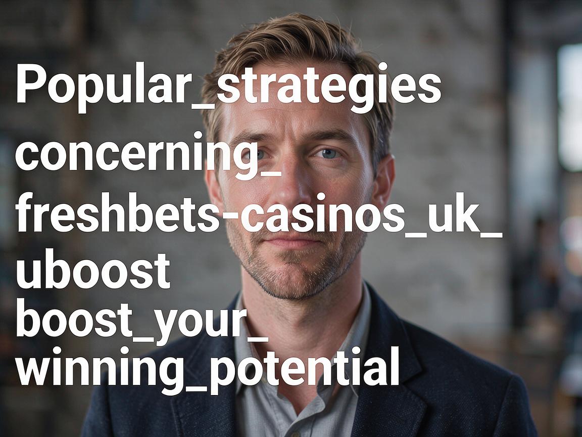 Popular_strategies_concerning_freshbets-casinos_uk_boost_your_winning_potential