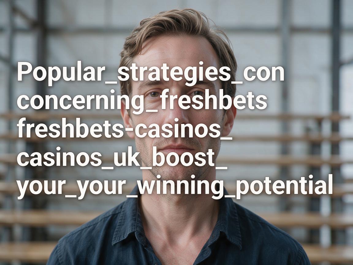 Popular_strategies_concerning_freshbets-casinos_uk_boost_your_winning_potential