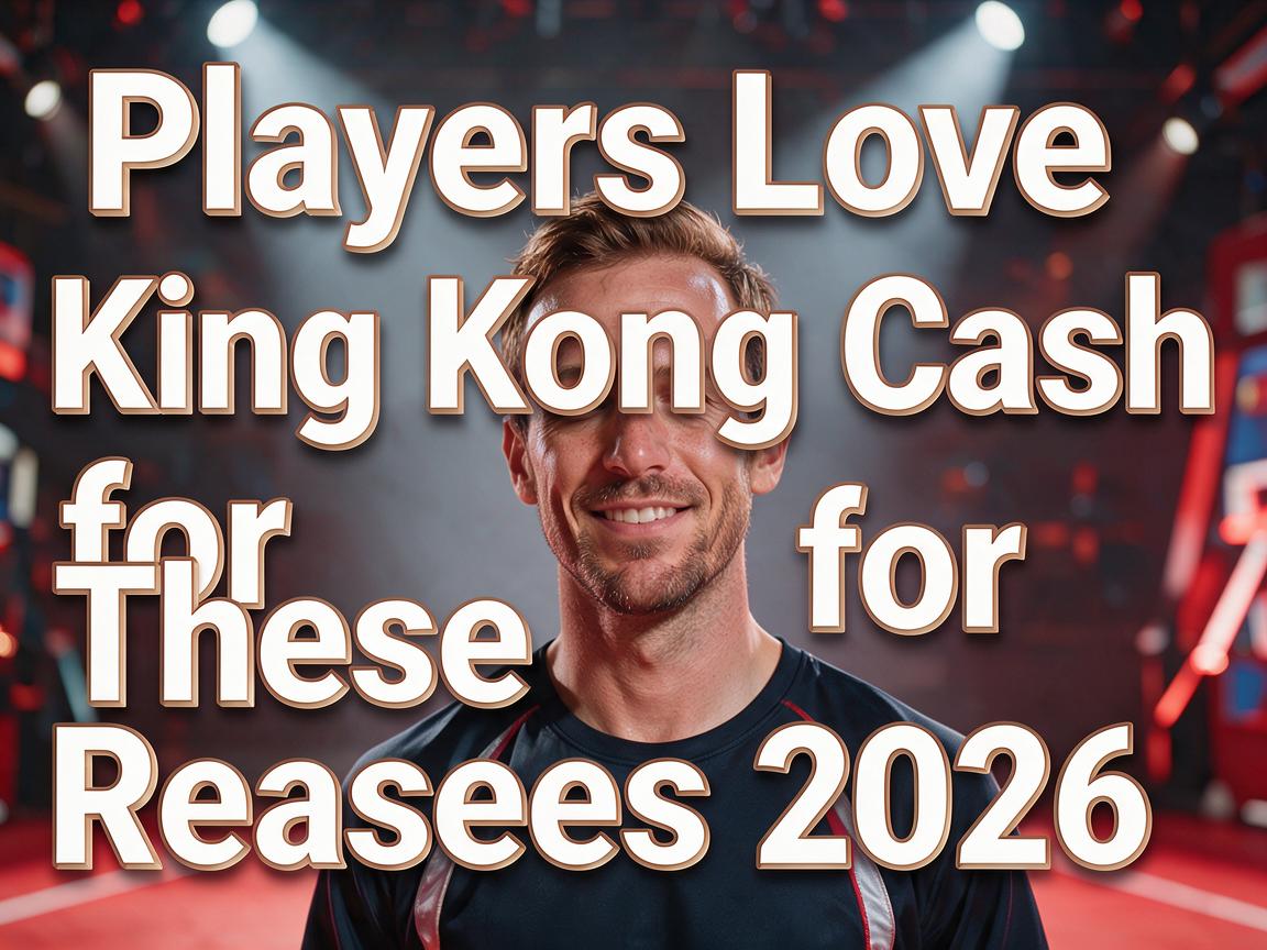 Players Love King Kong Cash for These Reasons 2026