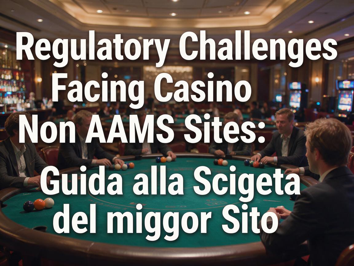 Regulatory Challenges Facing Casino Non AAMS Sites: Guida alla Scelta del Miglior Sito
