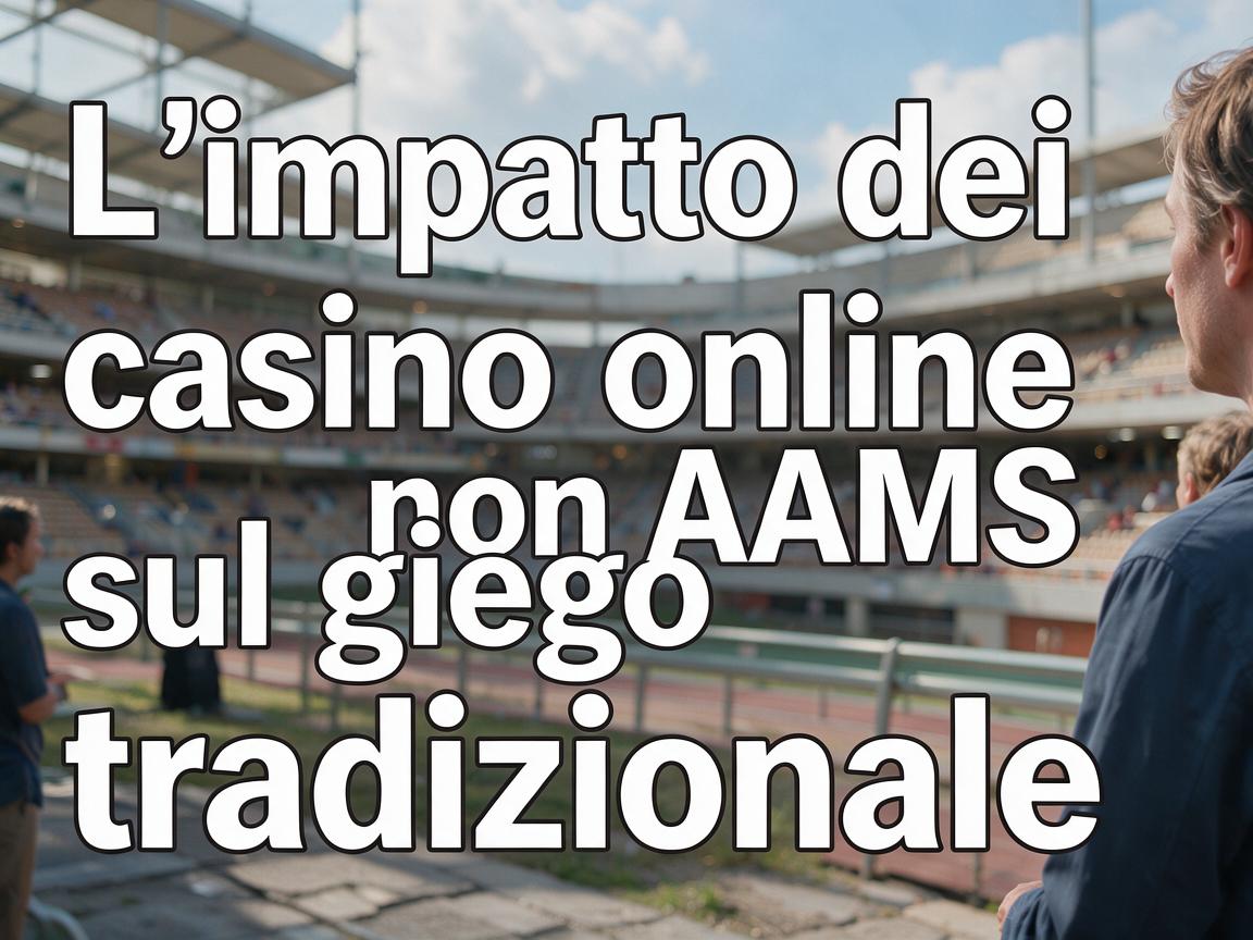 L'impatto dei casino online non AAMS sul gioco tradizionale