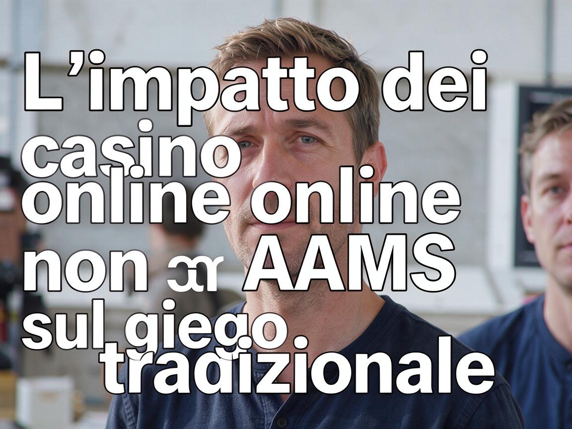 L'impatto dei casino online non AAMS sul gioco tradizionale