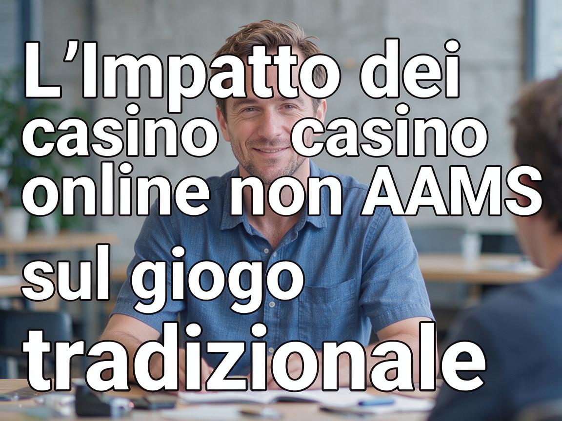 L'impatto dei casino online non AAMS sul gioco tradizionale