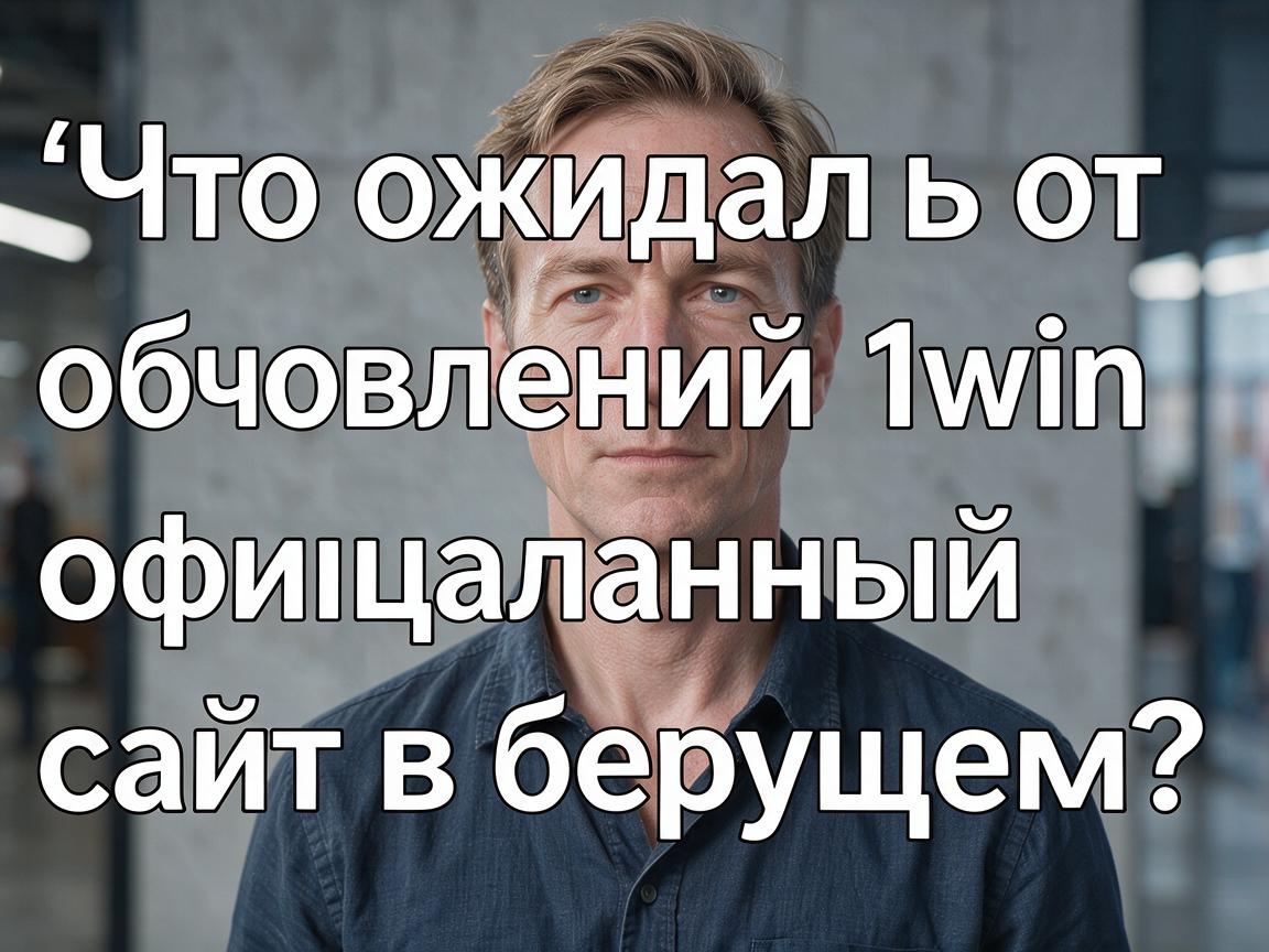 Что ожидать от обновлений 1win официальный сайт в будущем?