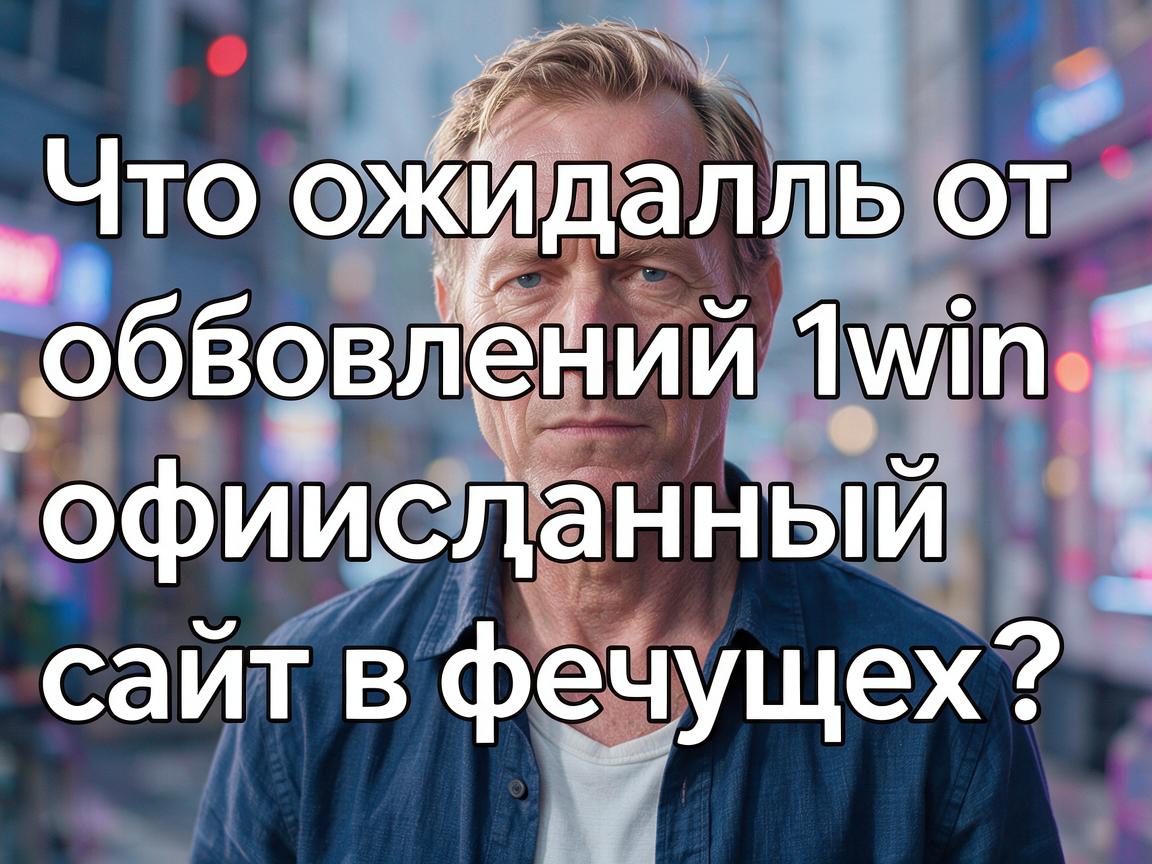 Что ожидать от обновлений 1win официальный сайт в будущем?