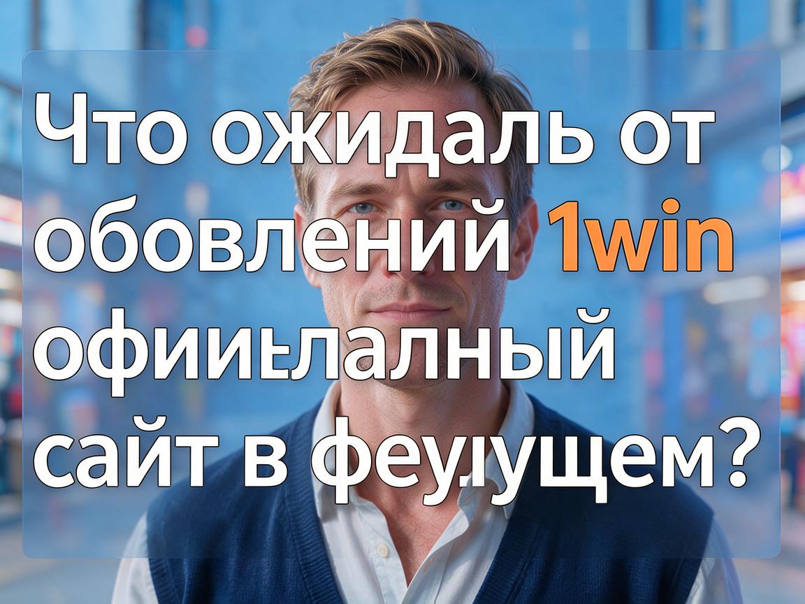 Что ожидать от обновлений 1win официальный сайт в будущем?