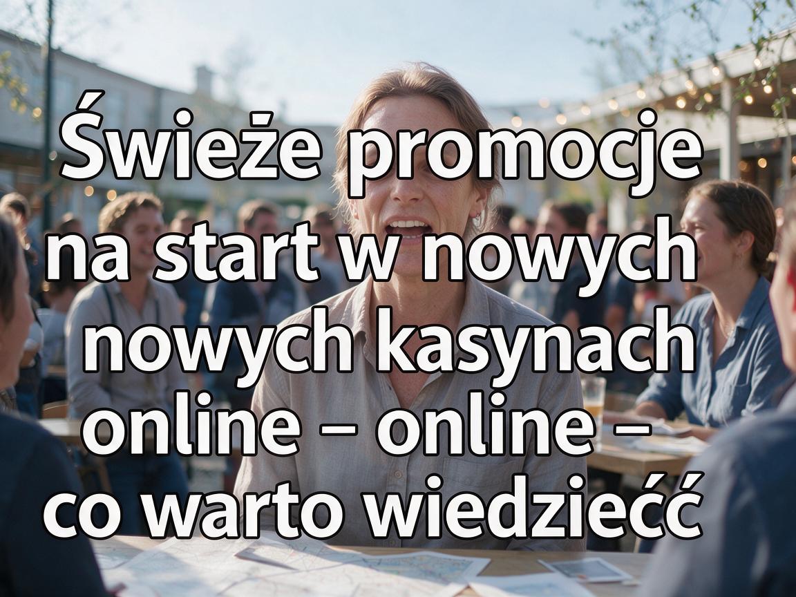 Świeże promocje na start w nowych kasynach online – co warto wiedzieć
