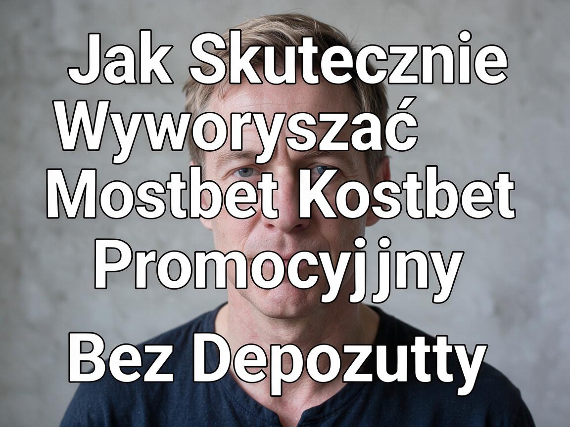 Jak Skutecznie Wykorzystać Mostbet Kod Promocyjny Bez Depozytu
