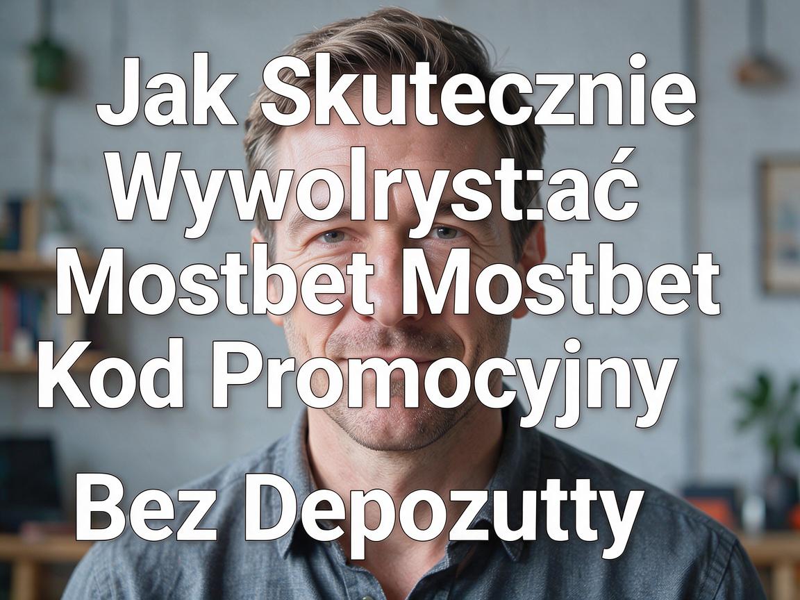 Jak Skutecznie Wykorzystać Mostbet Kod Promocyjny Bez Depozytu