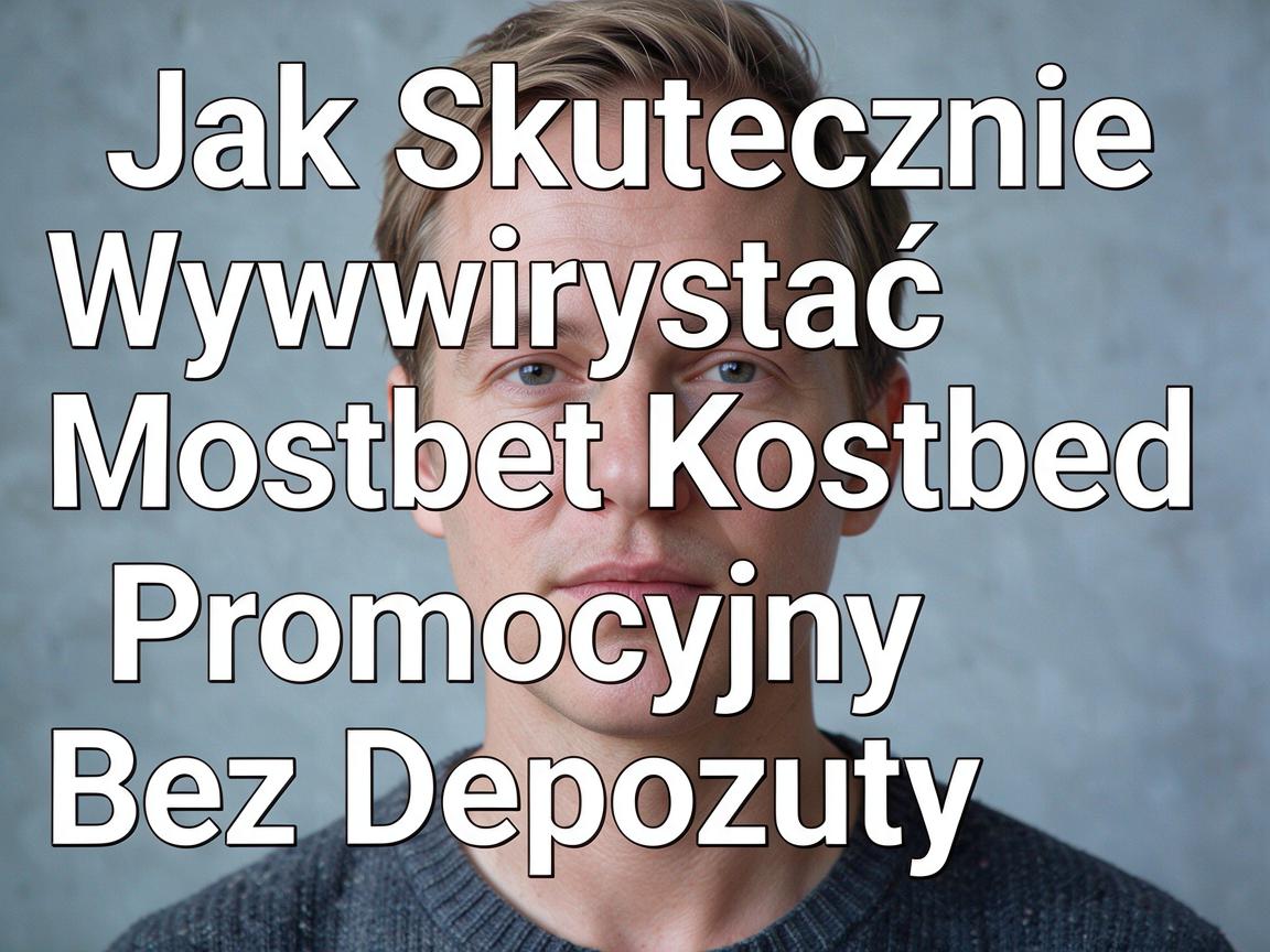 Jak Skutecznie Wykorzystać Mostbet Kod Promocyjny Bez Depozytu
