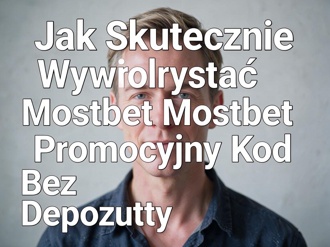 Jak Skutecznie Wykorzystać Mostbet Kod Promocyjny Bez Depozytu