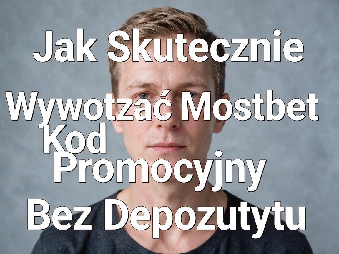 Jak Skutecznie Wykorzystać Mostbet Kod Promocyjny Bez Depozytu