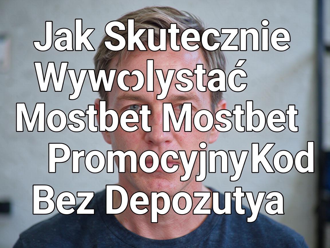 Jak Skutecznie Wykorzystać Mostbet Kod Promocyjny Bez Depozytu