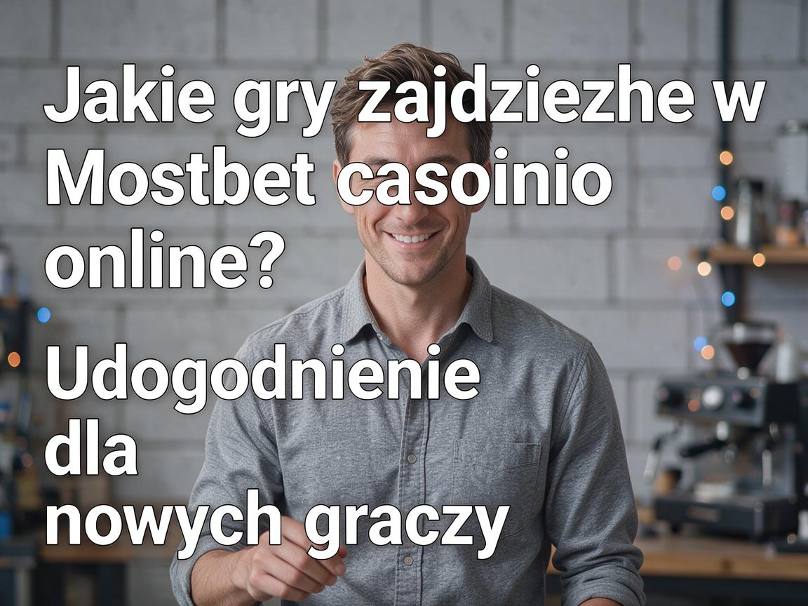 Jakie gry znajdziesz w Mostbet casino online? Udogodnienia dla nowych graczy