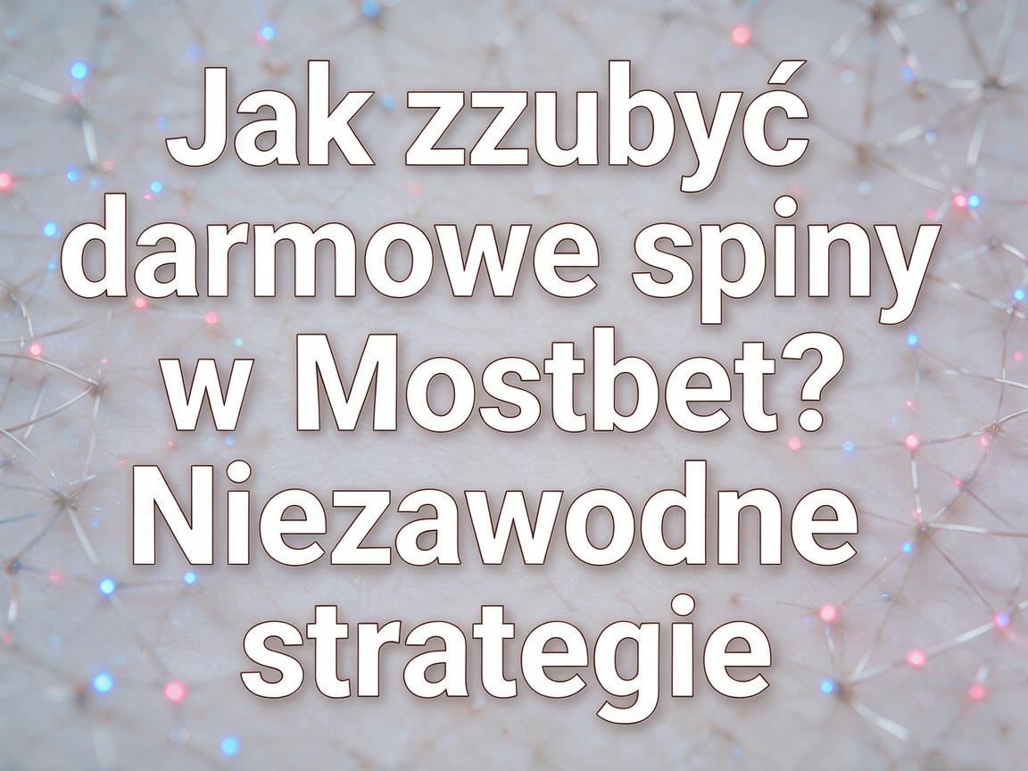 Jak zdobyć darmowe spiny w Mostbet? Niezawodne strategie
