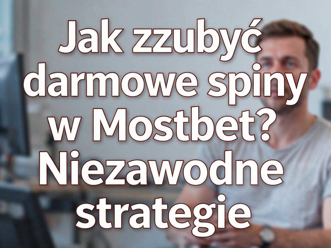 Jak zdobyć darmowe spiny w Mostbet? Niezawodne strategie