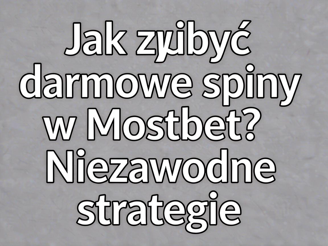 Jak zdobyć darmowe spiny w Mostbet? Niezawodne strategie
