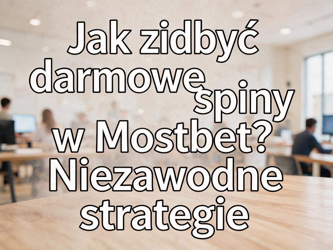 Jak zdobyć darmowe spiny w Mostbet? Niezawodne strategie