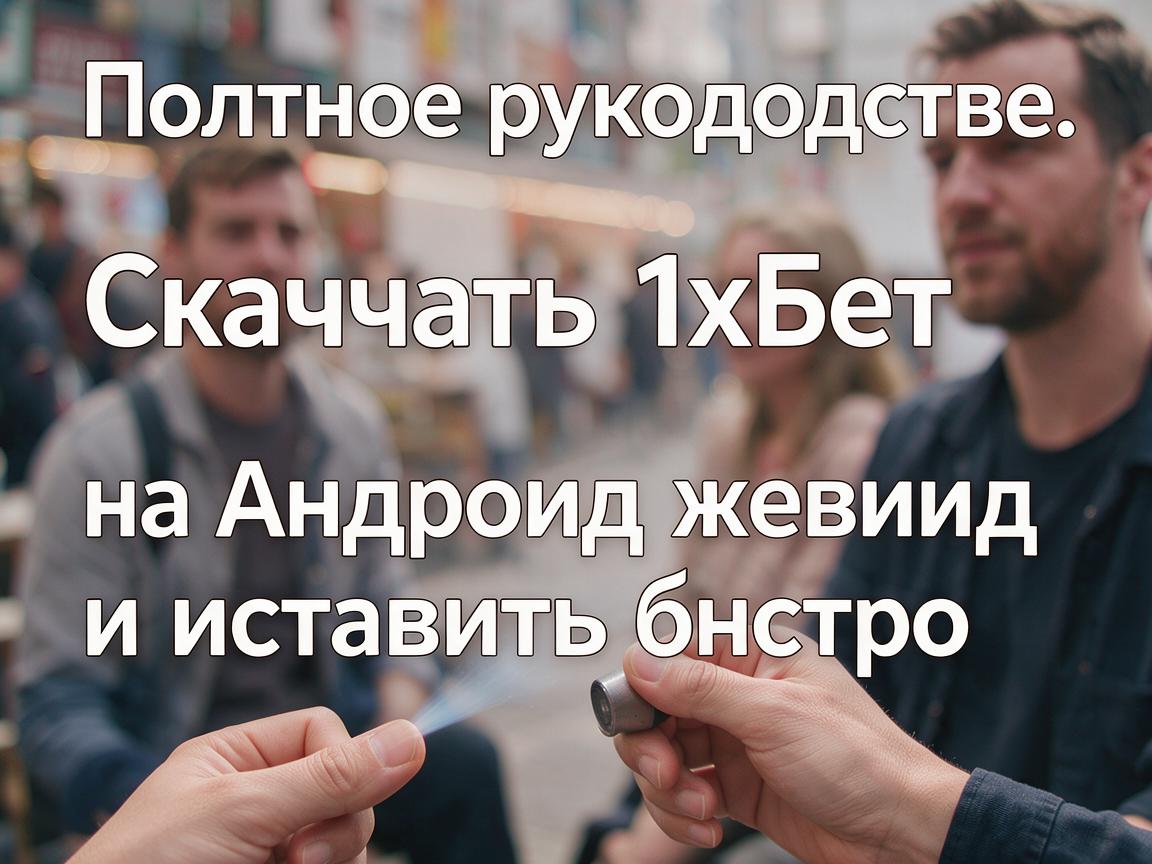 Полное руководство: Скачать 1хБет на Андроид и установить быстро