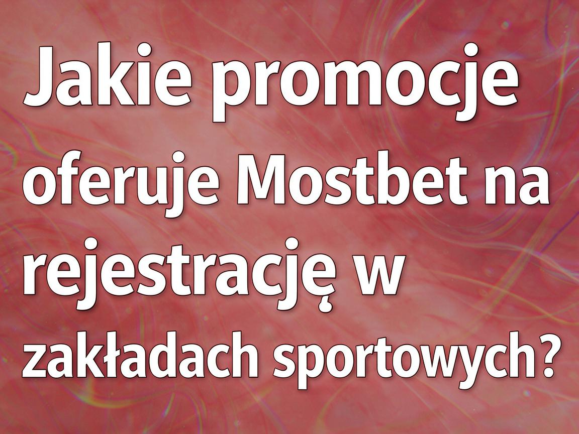 Jakie promocje oferuje Mostbet na rejestrację w zakładach sportowych?