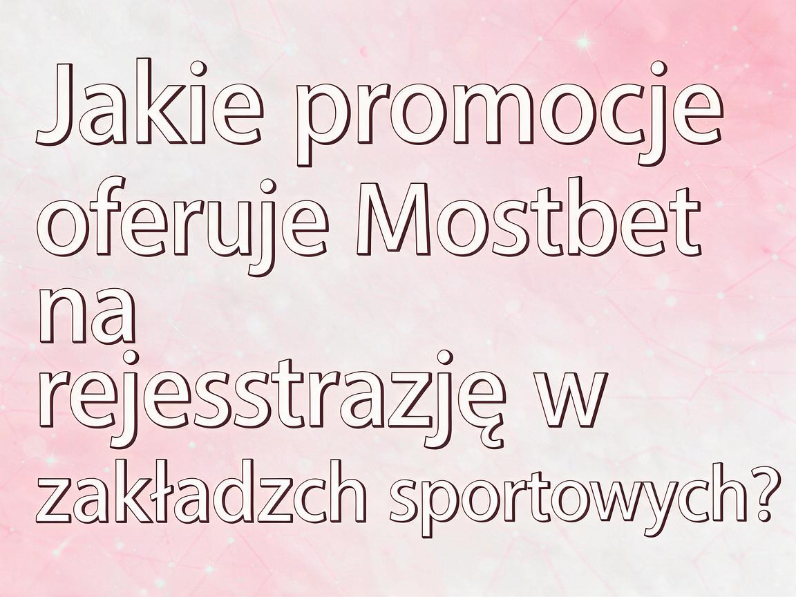 Jakie promocje oferuje Mostbet na rejestrację w zakładach sportowych?