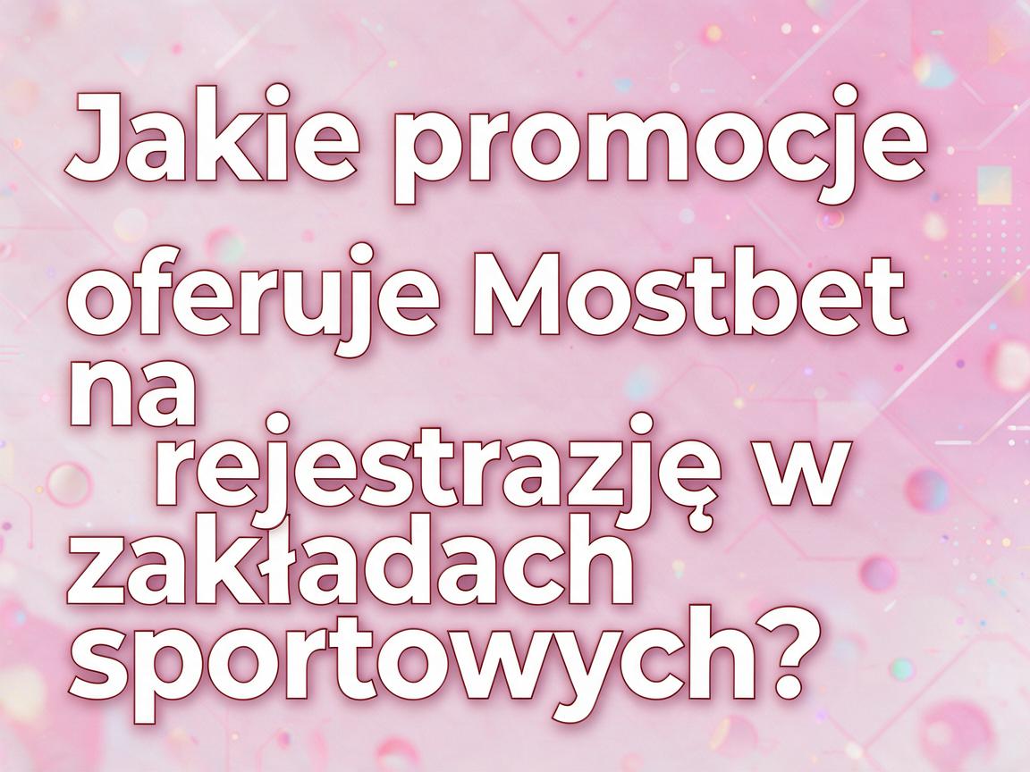 Jakie promocje oferuje Mostbet na rejestrację w zakładach sportowych?