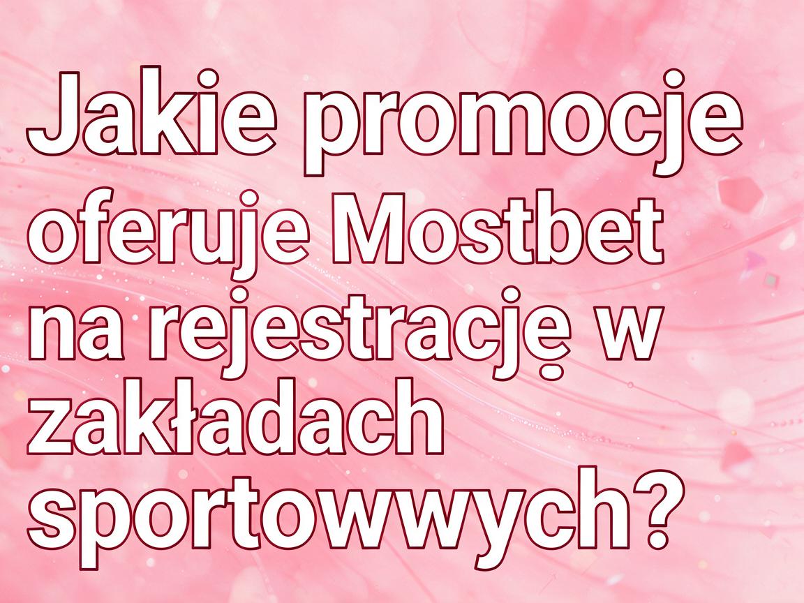 Jakie promocje oferuje Mostbet na rejestrację w zakładach sportowych?